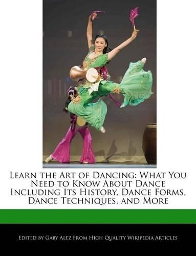 Learn the Art of Dancing: What You Need to Know about Dance Including Its History, Dance Forms, Dance Techniques, and More(English)