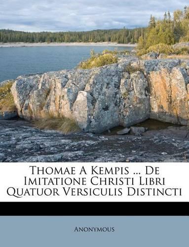 Thomae a Kempis ... de Imitatione Christi Libri Quatuor Versiculis Distincti