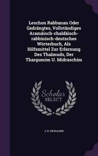 Leschon Rabbanan Oder Gedrängtes, Vollständiges Aramäisch-chaldäisch-rabbinisch-deutsches Wörterbuch, Als Hilfsmittel Zur Erlernung Des Thalmuds, Der Thargumim U. Midraschim