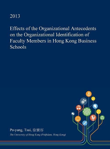 Effects of the Organizational Antecedents on the Organizational Identification of Faculty Members in Hong Kong Business Schools: (English)