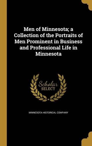 Men of Minnesota; a Collection of the Portraits of Men Prominent in Business and Professional Life in Minnesota