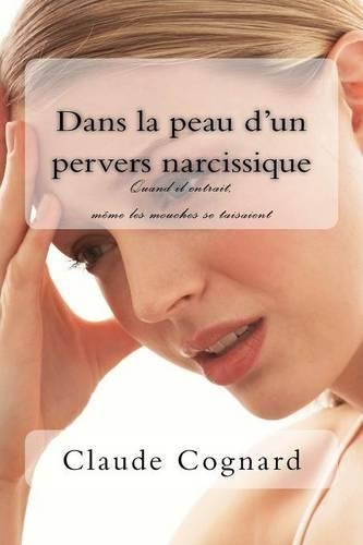 Dans la peau d'un pervers narcissique: Quand il entrait, même les mouches se taisaient