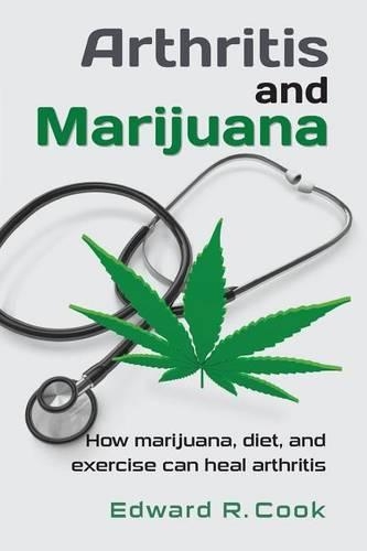 Arthritis and Marijuana: How marijuana, diet, and exercise can heal arthritis(English)