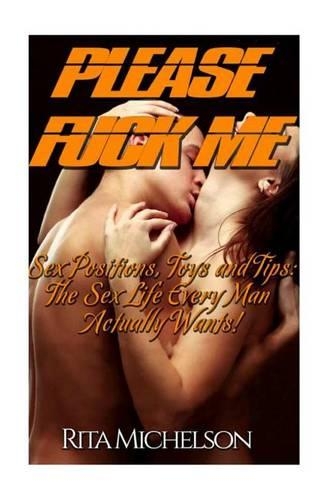 Please Fuck Me!: Sex Positions, Toys and Tips: The Sex Life Every Man Actually Wants!(English)