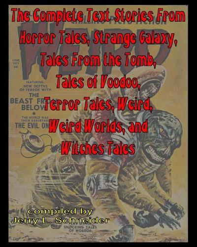 The Complete Text Stories from Horror Tales, Strange Galaxy, Tales from the Tomb, Tales of Voodoo, Terror Tales, Weird, Weird Worlds, and Witches Tales