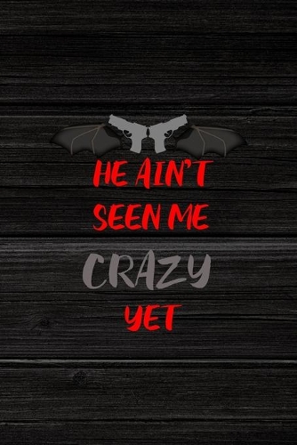 He Ain't Seen Me Crazy Yet