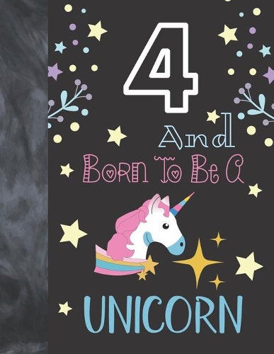 4 And Born To Be A Unicorn: Magical Unicorn Gift For Girls Age 4 Years Old - Art Sketchbook Sketchpad Activity Book For Kids To Draw And Sketch In