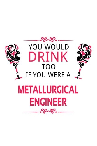 You Would Drink Too If You Were A Metallurgical Engineer