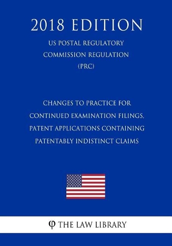 Changes to Practice for Continued Examination Filings, Patent Applications Containing Patentably Indistinct Claims (Us Patent and Trademark Office Regulation) (Pto) (2018 Edition)
