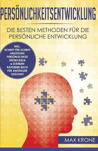 Persönlichkeitsentwicklung: Die besten Methoden für die persönliche Entwicklung inkl. Schritt für Schritt Anleitung Persönlichkeit entwickeln & stärken Ratgeber Buch Für Anfäng