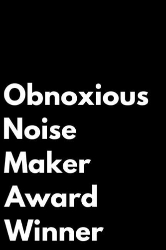 Obnoxious Noise Maker Award Winner: 110-Page Blank Lined Journal Funny Office Award Great for Coworker, Boss, Manager, Employee Gag Gift Idea