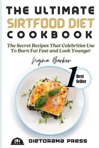 The Ultimate Sirtfood Diet Cookbook: The Secret Recipes That Celebrities Use To Burn Fat Fast and Look Younger