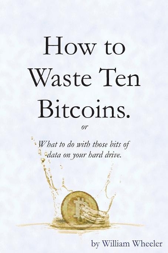 How to Waste Ten Bitcoins
