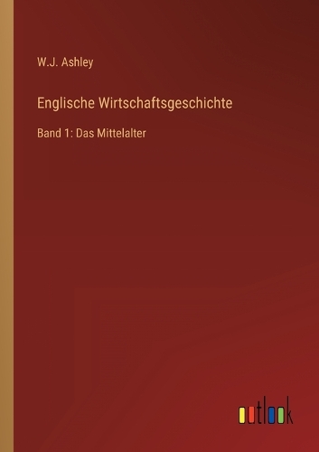 Englische Wirtschaftsgeschichte: Band 1: Das Mittelalter
