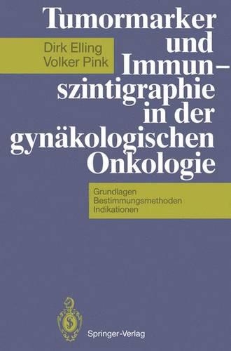 Tumormarker Und Immunszintigraphie in Der Gynakologischen Onkologie: Grundlagen Bestimmungsmethoden Indikationen(German)