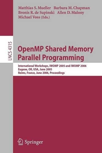 OpenMP Shared Memory Parallel Programming: International Workshop, IWOMP 2005 and IWOMP 2006, Eugene, OR, USA, June 1-4, 2005, and Reims, France, June 12-15, 2006, Proceedings(Theoretical Computer Science and General Issues)