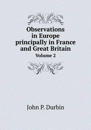 Observations in Europe principally in France and Great Britain Volume 2