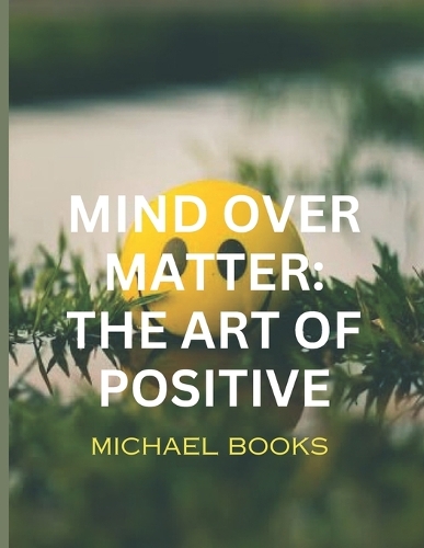 Mind Over Matter: The Art of Positive