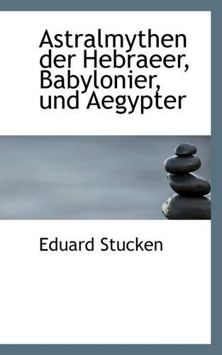 Astralmythen Der Hebraeer, Babylonier, Und Aegypter