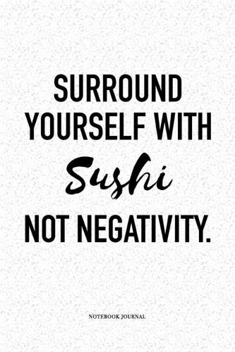 Surround Yourself With Sushi Not Negativity