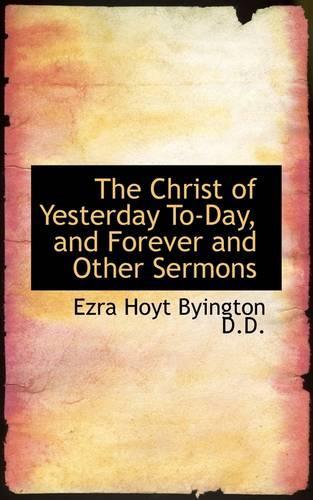 The Christ of Yesterday To-Day, and Forever and Other Sermons: (English)