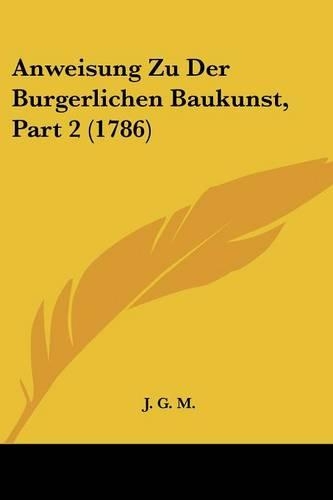 Anweisung Zu Der Burgerlichen Baukunst, Part 2 (1786): (German)