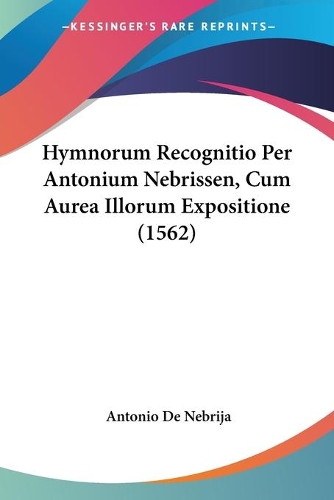 Hymnorum Recognitio Per Antonium Nebrissen, Cum Aurea Illorum Expositione (1562)