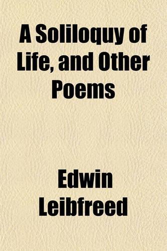 A Soliloquy of Life, and Other Poems: (English)