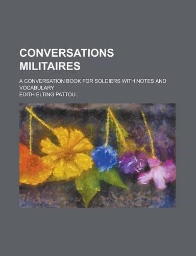 Conversations Militaires; A Conversation Book for Soldiers with Notes and Vocabulary