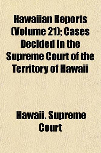 Hawaiian Reports (Volume 21); Cases Decided in the Supreme Court of the Territory of Hawaii
