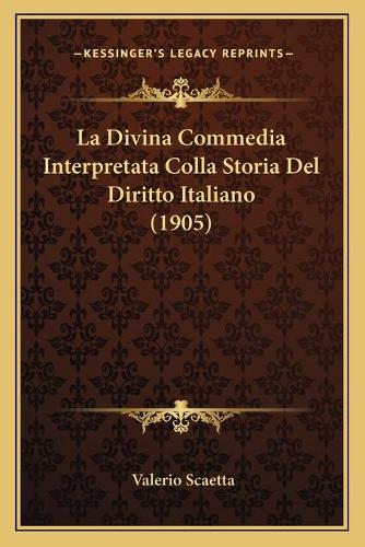 La Divina Commedia Interpretata Colla Storia Del Diritto Italiano (1905): (Italian)