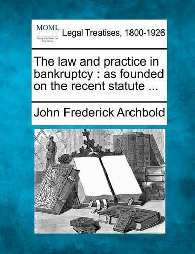 The law and practice in bankruptcy: as founded on the recent statute ...(English)