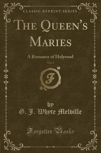 The Queen's Maries, Vol. 1: A Romance of Holyrood (Classic Reprint)(English)