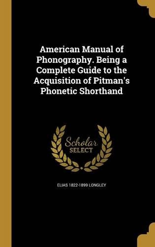 American Manual of Phonography. Being a Complete Guide to the Acquisition of Pitman's Phonetic Shorthand