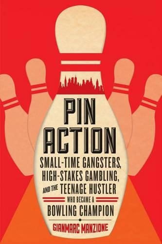 Pin Action: Small-Time Gangsters, High-Stakes Gambling, and the Teenage Hustler Who Became a Bowling Champion