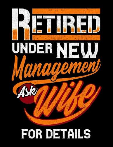 Retired Under New Management Ask Wife For Details