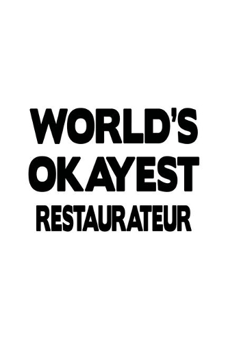 World's Okayest Restaurateur: Unique Restaurateur Notebook, Journal Gift, Diary, Doodle Gift or Notebook - 6 x 9 Compact Size- 109 Blank Lined Pages