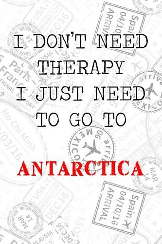 I Don't Need Therapy I Just Need To Go To Antarctica: 6x9" Lined Travel Stamps Notebook/Journal Funny Gift Idea For Travellers, Explorers, Backpackers, Campers, Tourists, Holiday Memory Book