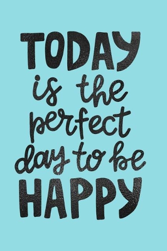 Today Is the Perfect Day to Be Happy: Notebook Journal with Inspirational Quote Cover College Ruled Lined (6 X 9) Small Composition Book for Writing Diary Softback Cover