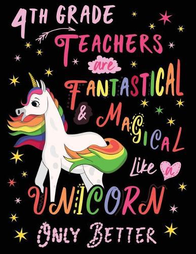 4th Grade Teachers Are Fantastical & Magical Like a Unicorn Only Better: Cute Unicorn Wide-Lined Notebook for Fourth Grade Teacher Pink White