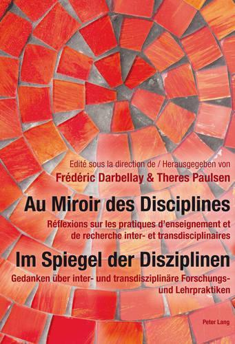 Au Miroir Des Disciplines- Im Spiegel Der Disziplinen: Réflexions Sur Les Pratiques d'Enseignement Et de Recherche Inter- Et Transdisciplinaires- Gedanken Ueber Inter- Und Transdisziplinaere Forschungs- 