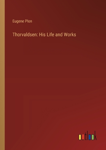 Thorvaldsen: His Life and Works