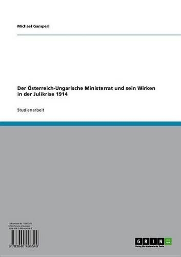 Der Osterreich-Ungarische Ministerrat Und Sein Wirken in Der Julikrise 1914