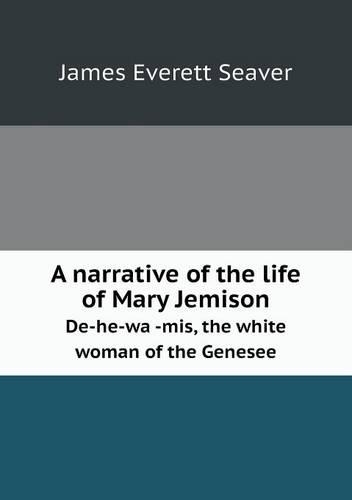 A Narrative of the Life of Mary Jemison de-He-Wa -MIS, the White Woman of the Genesee: (English)