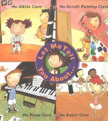Let Me Tell You About...: My Aikido Class, My Acrylic Painting Class, My Piano Class, My Ballet Class(Let Me Tell You About... S.)