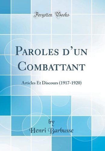 Paroles dun Combattant: Articles Et Discours (1917-1920) (Classic Reprint)
