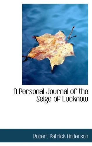 A Personal Journal of the Seige of Lucknow