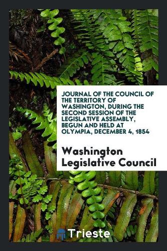 Journal of the Council of the Territory of Washington, During the Second Session of the Legislative Assembly, Begun and Held at Olympia, December 4, 1854