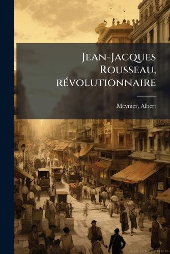 Jean-Jacques Rousseau, rÃ(c)volutionnaire