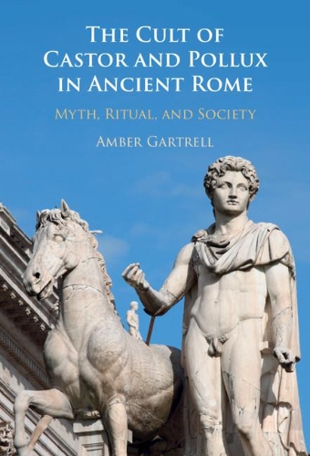 The Cult of Castor and Pollux in Ancient Rome: Myth, Ritual, and Society